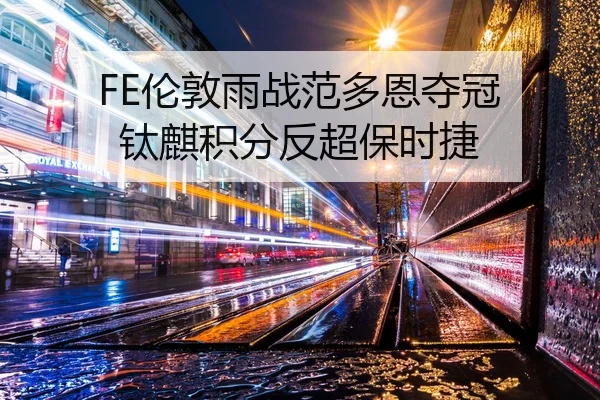 FE伦敦雨战范多恩夺冠 钛麒积分反超保时捷
